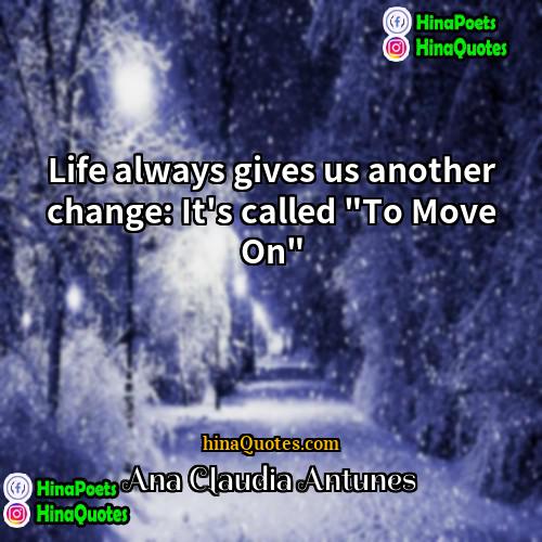 Ana Claudia Antunes Quotes | Life always gives us another change: It's